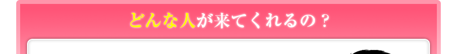 どんな人が来てくれるの?